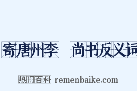 寄唐州李玭尚书反义词是什么意思的图片